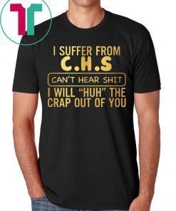 I suffer from CHS can’t hear shit t-shirt