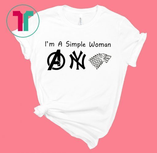 I'M A SIMPLE WOMAN AVENGERS YANKEES GAME OF THRONE TEE SHIRT