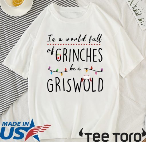 IN A WORLD FULL OF GRINCHES BE A GRISWOLD CHRISTMAS T-SHIRTS