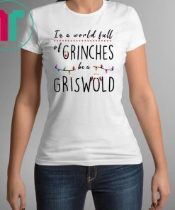 IN A WORLD FULL OF GRINCHES BE A GRISWOLD CHRISTMAS T-SHIRTS