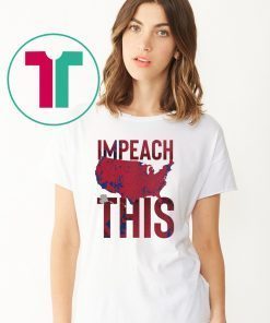 Impeach This Shirts