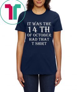 It Was the 14th of October Had That T-Shirts