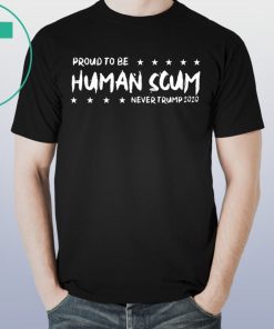 I’m Proud To Be Called Human Scum T-Shirt