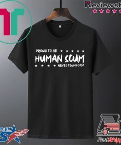 I’m Proud To Be Called Human Scum Tee Shirt