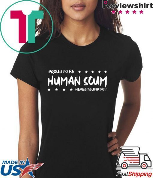 I’m Proud To Be Called Human Scum Shirt Limited Edition