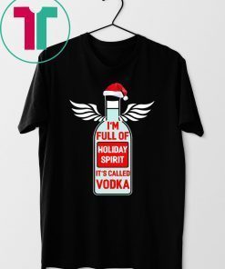 I’m full of holiday spirit it’s called Vodka Christmas T-Shirts