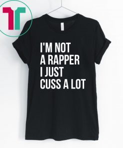 I’m not a rapper I just cuss a lot unisex t-shirt