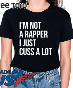 I’m not a rapper I just cuss a lot unisex t-shirt