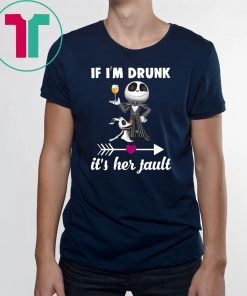 Jack skellington If I’m drunk it’s her fault shirt