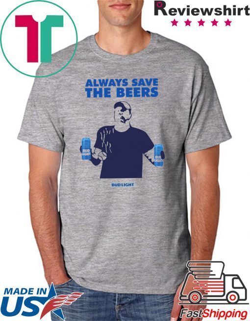 Jeff Adams Beers Over Baseball Always Save The Beers Bud Light Tee Shirt For Mens Womens