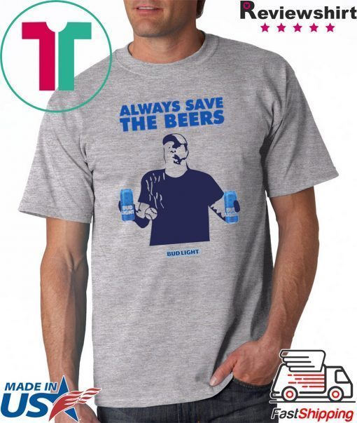 Jeff Adams Beers Over Baseball Always Save The Beers Bud Light Gift T-Shirt