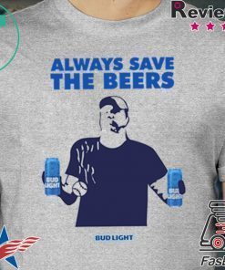 Offcial Jeff Adams Beers Over Baseball Always Save The Beers Bud Light Shirt