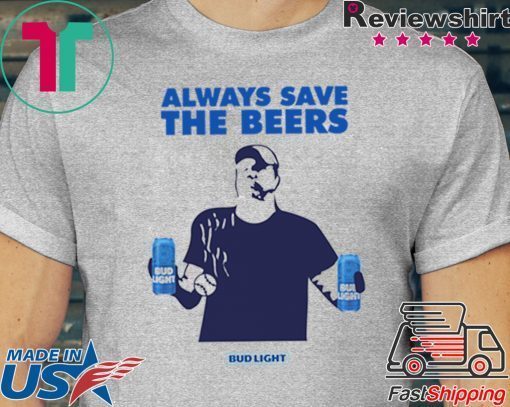 Offcial Jeff Adams Beers Over Baseball Always Save The Beers Bud Light Shirt
