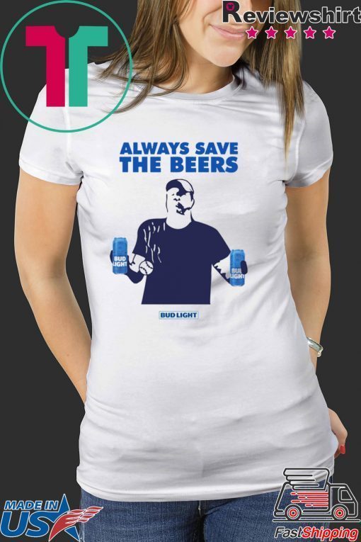 Offcial Jeff Adams Beers Over Baseball Always Save The Beers Bud Light T-Shirt
