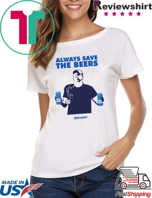 Jeff Adams Beers Over Baseball Always Save The Beers Bud Light Gift T-Shirts
