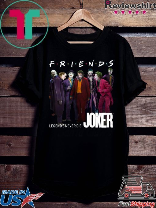 Joker Friends Legends Never Die 2020 T-Shirts