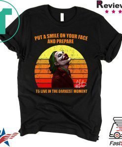 Joker Put a smile on your face and prepare to live in the darkest moment t-shirt