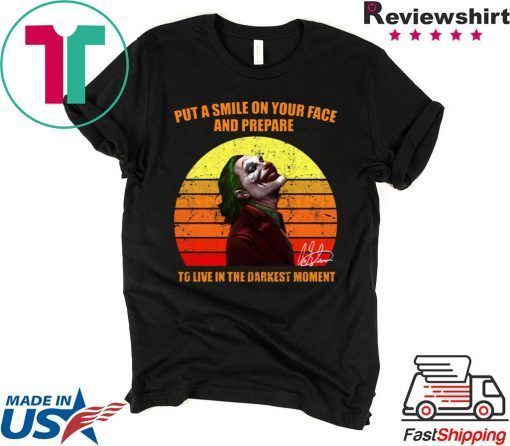 Joker Put a smile on your face and prepare to live in the darkest moment t-shirt