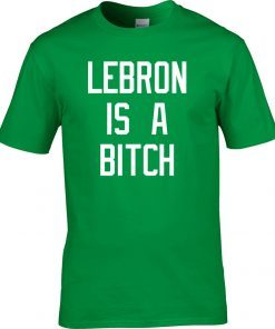 Lebron is a bitch Tee Shirt