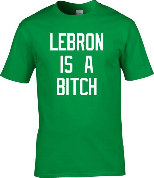 Lebron is a bitch Tee Shirt