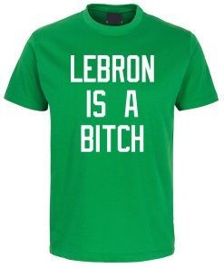 Lebron is a bitch T Shirt For Mens Womens