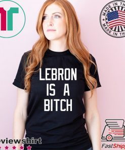 Lebron is a bitch T Shirt For Mens Womens