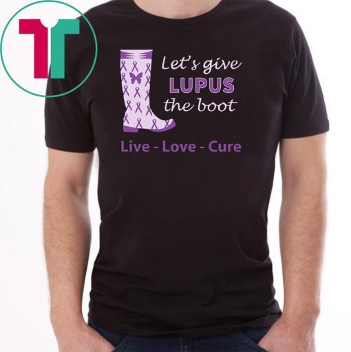 Let's give lupus the boot live love cure lupus awareness Shirt