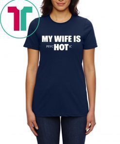 My Wife Is HOT Psychotic T-Shirt