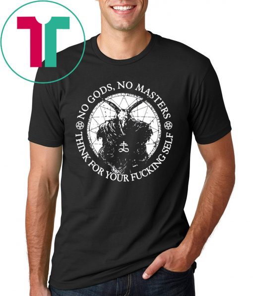 No Gods no masters think for your fucking self t-shirts
