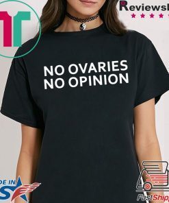 No ovaries no opinion T-Shirt