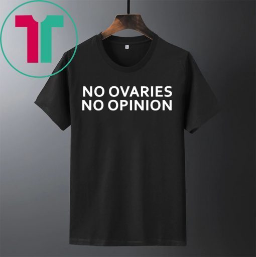 No ovaries no opinion T-Shirt