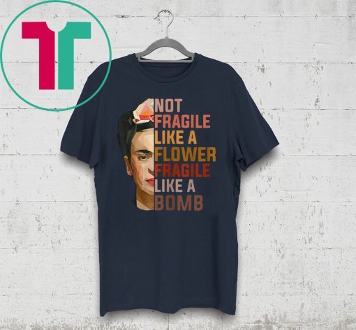 Not Fragile Like A Flower, Fragile Like A Bomb T-Shirt