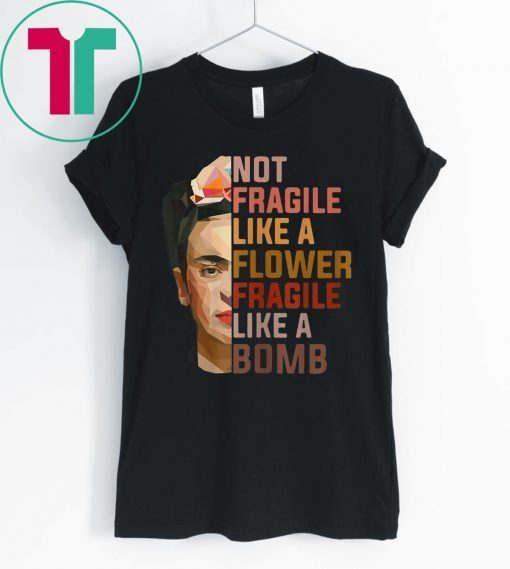 Not Fragile Like A Flower, Fragile Like A Bomb T-Shirt