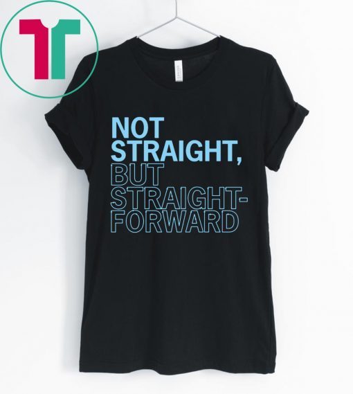 Not Straight But Straight Forward T-Shirts
