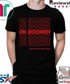 Ok Boomer Have A Terrible Day Tee Shirt
