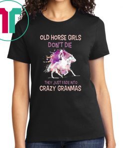 Old horse girls don't die they just fade into crazy granmas Shirt