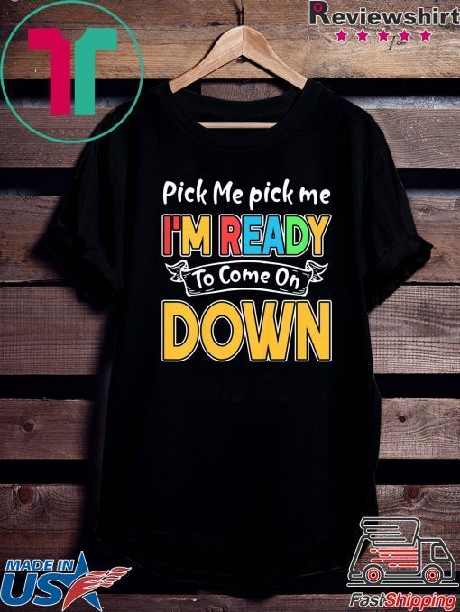 Pick Me Im Ready To Come On Down 2020 Shirts