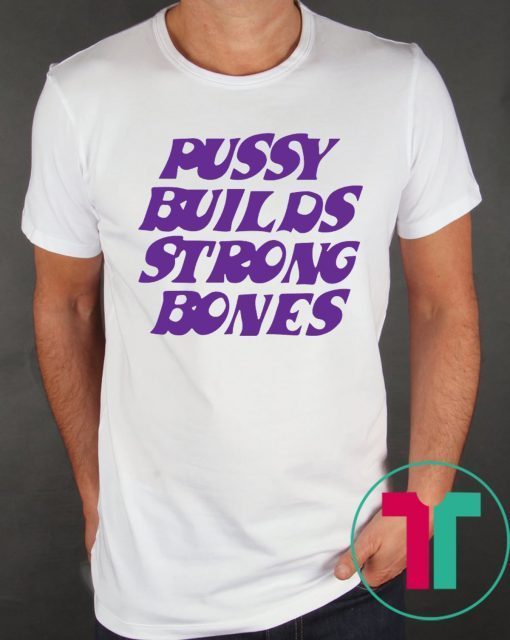 Puusy Builds Srong Bones Shirt