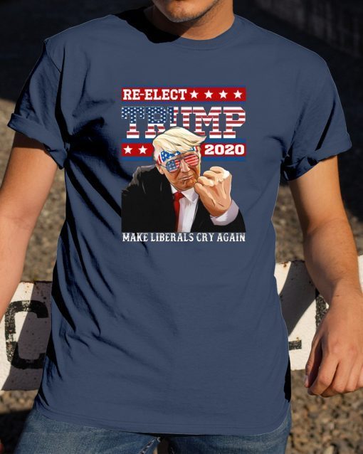 Re-elect Trump 2020 Make Liberals Cry Again Shirt