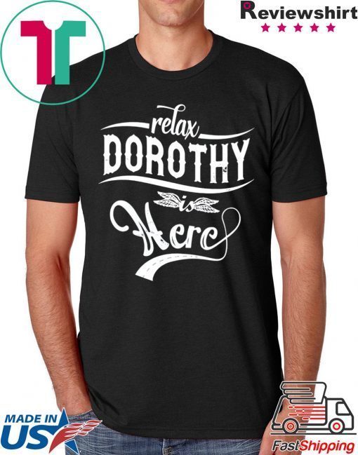 Relax Dorothy Here T-Shirt