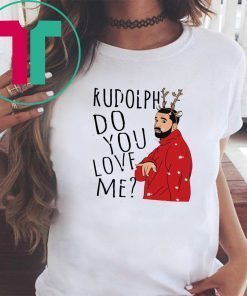 Rudolph Drake do you love me Christmas T-Shirt