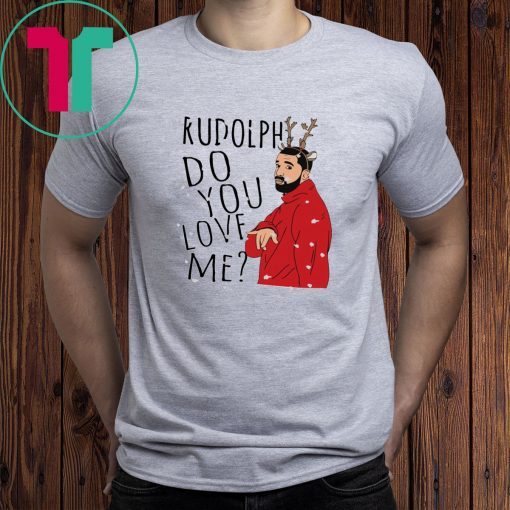 Rudolph Drake do you love me Christmas T-Shirt