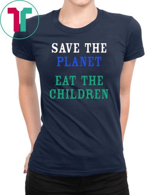 SAVE THE PLANET EAT THE BABIES SHIRT
