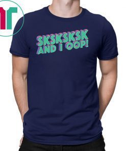 SKSKSKSK And I Oop! Trending Internet Meme Quote T-Shirt