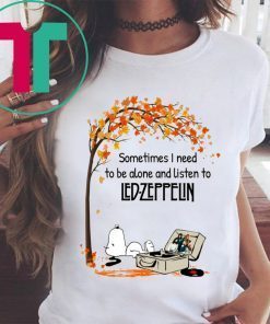 SNOOPY SOMETIMES I NEED TO BE ALONE AND LISTEN TO LED-ZEPPELIN T-SHIRTS