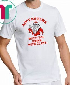 Santa Ain‘t no laws when you drink with claws shirt