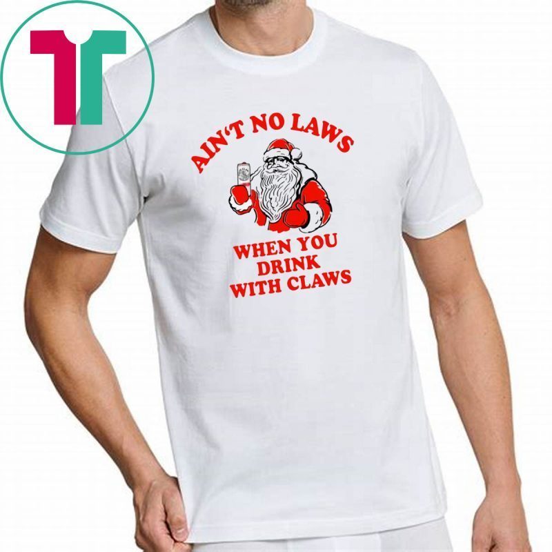 Santa Ain‘t No Laws When You Drink With Claws Shirt