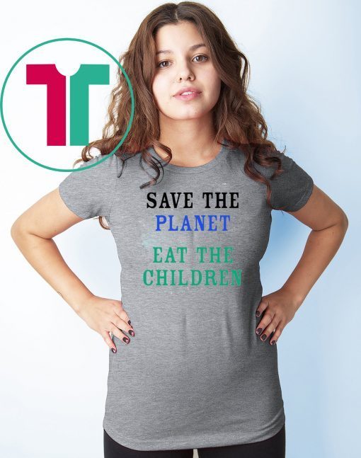 original Save The Planet Eat The Babies Shirt
