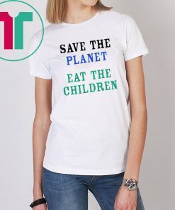 Save The Planet Eat The Children Gift T Shirt