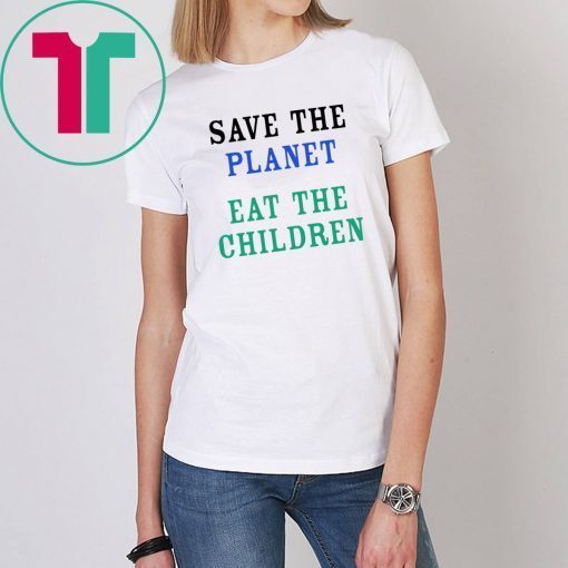 Save The Planet Eat The Children Gift T Shirt